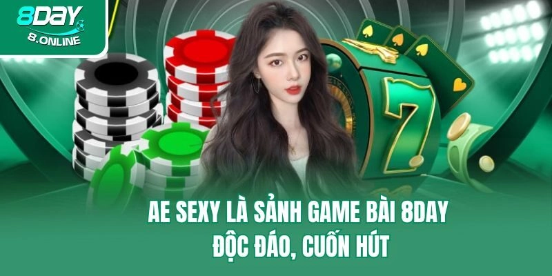 AE sexy là sảnh game bài 8day độc đáo, cuốn hút