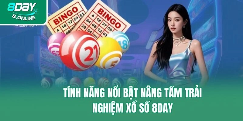 Tính năng nổi bật nâng tầm trải nghiệm xổ số 8day