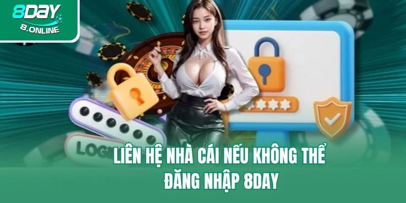 Liên hệ nhà cái nếu không thể đăng nhập 8day