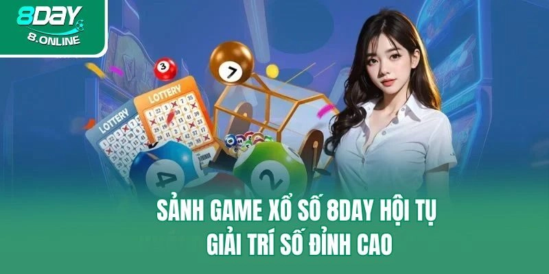 Sảnh game xổ số 8day hội tụ giải trí số đỉnh cao