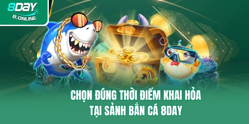 Chọn đúng thời điểm khai hỏa tại sảnh bắn cá 8day