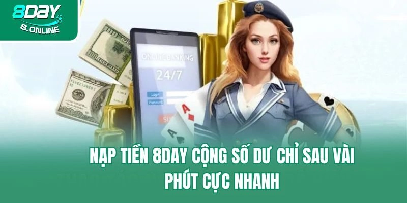 Nạp tiền 8day cộng số dư chỉ sau vài phút cực nhanh