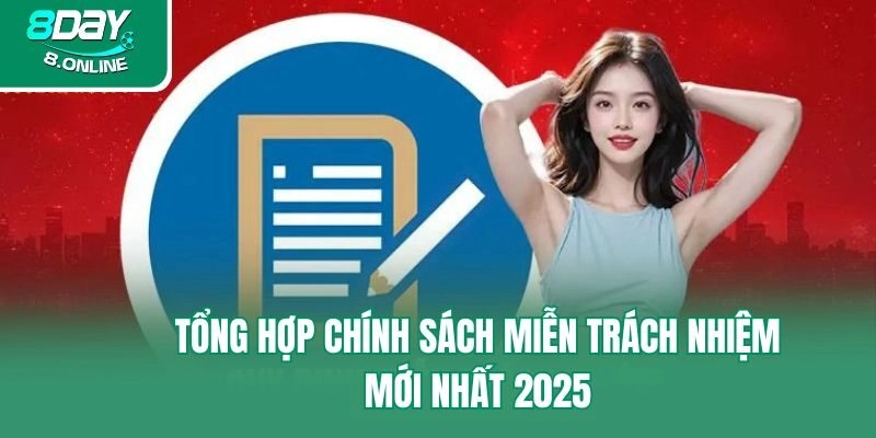 Tổng hợp chính sách miễn trách nhiệm mới nhất 2025