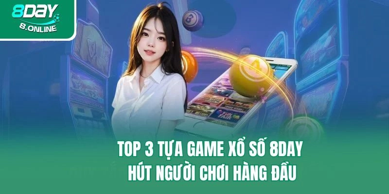 Top 3 tựa game xổ số 8day hút người chơi hàng đầu