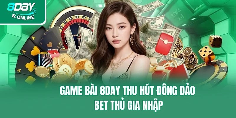 Game bài 8day thu hút đông đảo bet thủ gia nhập