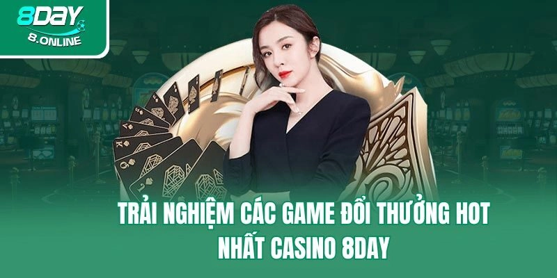 Trải nghiệm các game đổi thưởng hot nhất Casino 8day